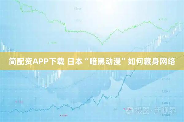 简配资APP下载 日本“暗黑动漫”如何藏身网络